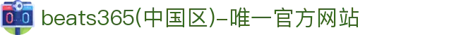 首页-beats365(中国区)-唯一官方网站